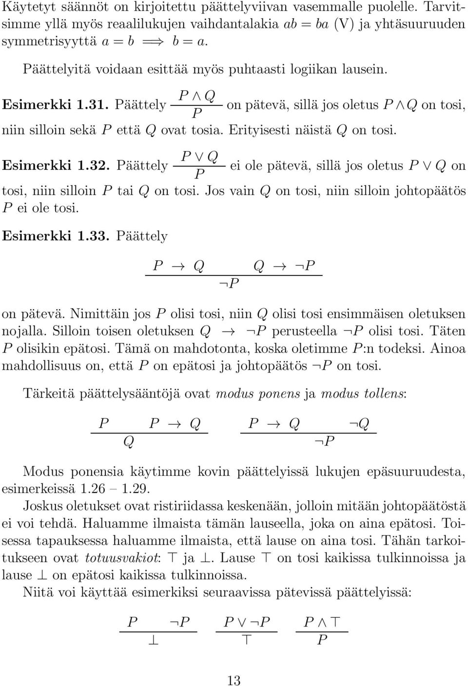 Erityisesti näistä Q on tosi. Esimerkki 1.32. Päättely P Q ei ole pätevä, sillä jos oletus P Q on P tosi, niin silloin P tai Q on tosi. Jos vain Q on tosi, niin silloin johtopäätös P ei ole tosi.