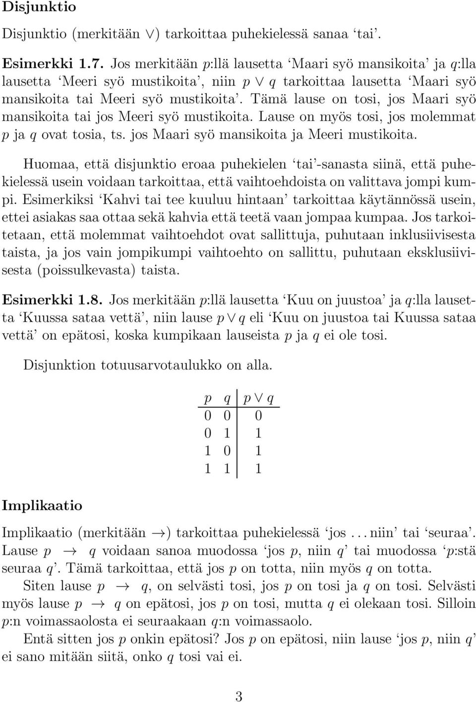 Tämä lause on tosi, jos Maari syö mansikoita tai jos Meeri syö mustikoita. Lause on myös tosi, jos molemmat p ja q ovat tosia, ts. jos Maari syö mansikoita ja Meeri mustikoita.