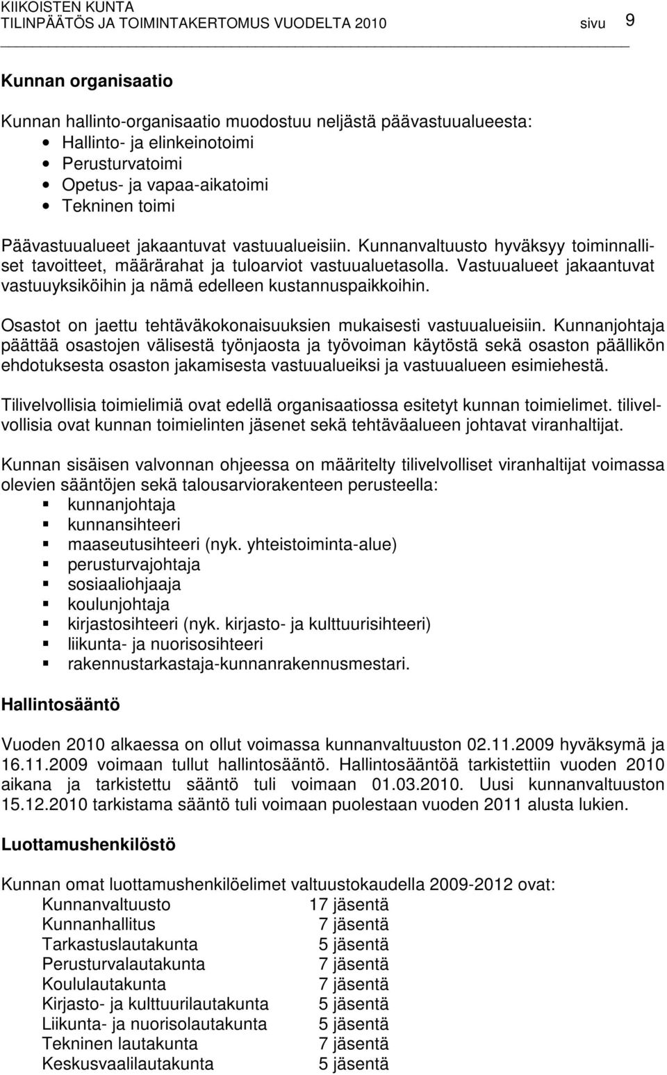 Vastuualueet jakaantuvat vastuuyksiköihin ja nämä edelleen kustannuspaikkoihin. Osastot on jaettu tehtäväkokonaisuuksien mukaisesti vastuualueisiin.