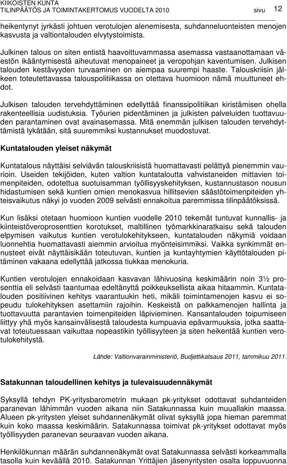 Julkisen talouden kestävyyden turvaaminen on aiempaa suurempi haaste. Talouskriisin jälkeen toteutettavassa talouspolitiikassa on otettava huomioon nämä muuttuneet ehdot.