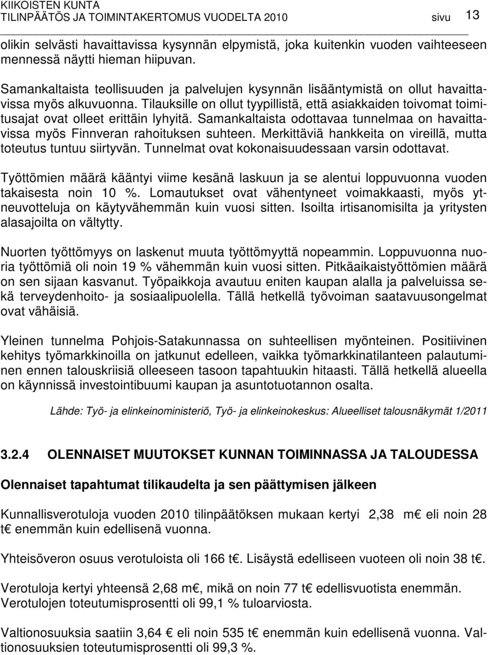 Tilauksille on ollut tyypillistä, että asiakkaiden toivomat toimitusajat ovat olleet erittäin lyhyitä. Samankaltaista odottavaa tunnelmaa on havaittavissa myös Finnveran rahoituksen suhteen.