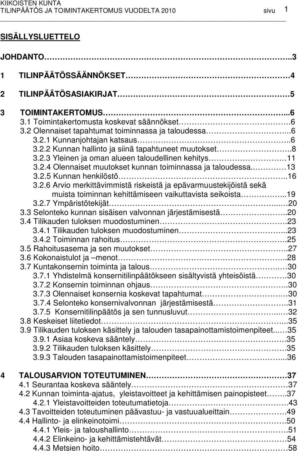 . 13 3.2.5 Kunnan henkilöstö..16 3.2.6 Arvio merkittävimmistä riskeistä ja epävarmuustekijöistä sekä muista toiminnan kehittämiseen vaikuttavista seikoista...19 3.2.7 Ympäristötekijät... 20 3.