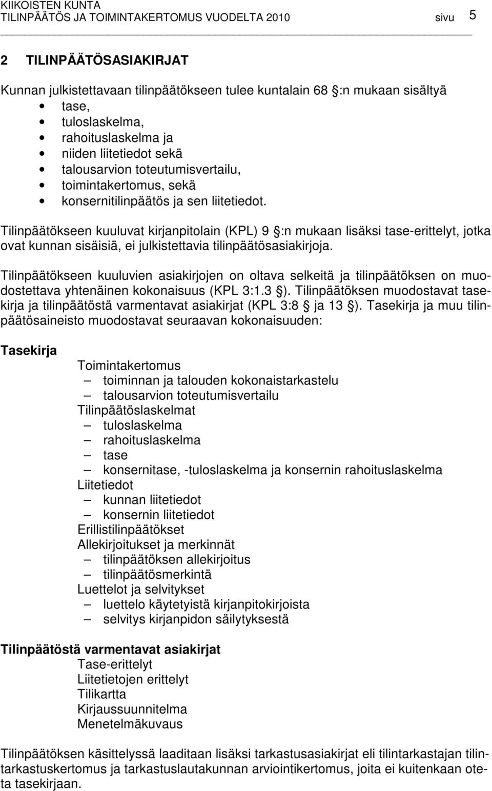 Tilinpäätökseen kuuluvat kirjanpitolain (KPL) 9 :n mukaan lisäksi tase-erittelyt, jotka ovat kunnan sisäisiä, ei julkistettavia tilinpäätösasiakirjoja.