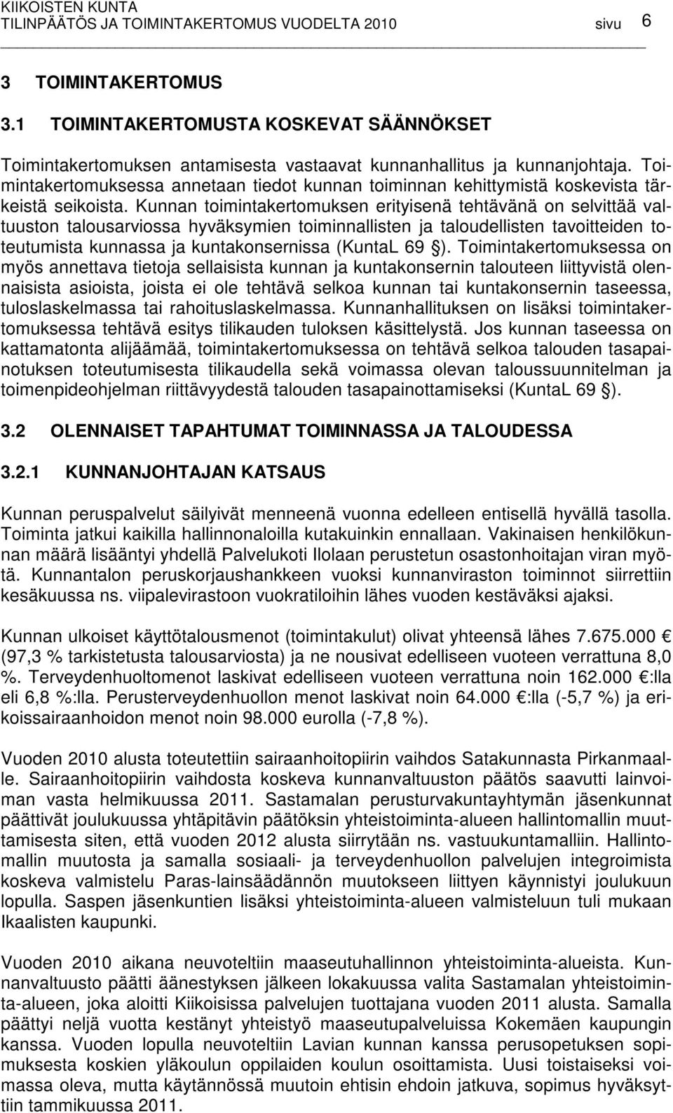 Kunnan toimintakertomuksen erityisenä tehtävänä on selvittää valtuuston talousarviossa hyväksymien toiminnallisten ja taloudellisten tavoitteiden toteutumista kunnassa ja kuntakonsernissa (KuntaL 69