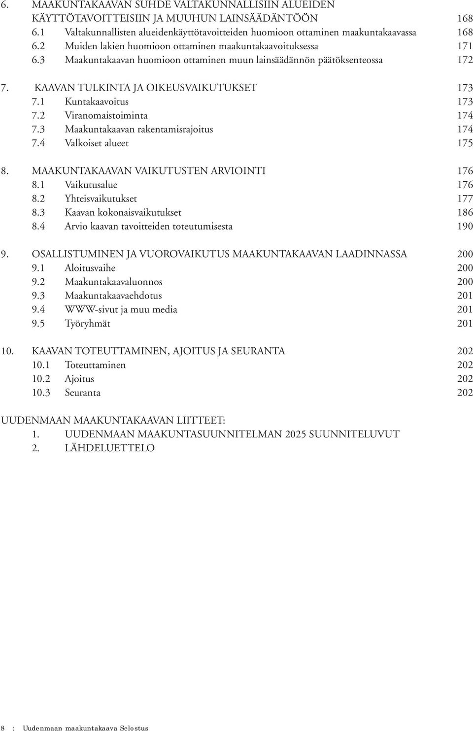 1 Kuntakaavoitus 173 7.2 Viranomaistoiminta 174 7.3 Maakuntakaavan rakentamisrajoitus 174 7.4 Valkoiset alueet 175 8. MAAKUNTAKAAVAN VAIKUTUSTEN ARVIOINTI 176 8.1 Vaikutusalue 176 8.