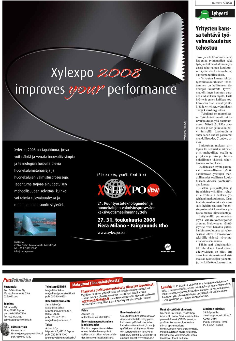 +39 02 89210200 info@xylexpo.com your New 2008 Xylexpo 2008 improves your performance 21. Puuntyöstöteknologioiden ja huonekalujen valmistusprosessien kaksivuotismaailmannäyttely 27.-31.