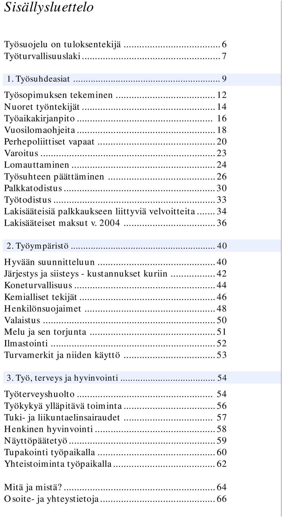 .. 34 Lakisääteiset maksut v. 2004... 36 2. Työympäristö... 40 Hyvään suunnitteluun... 40 Järjestys ja siisteys - kustannukset kuriin... 42 Koneturvallisuus... 44 Kemialliset tekijät.