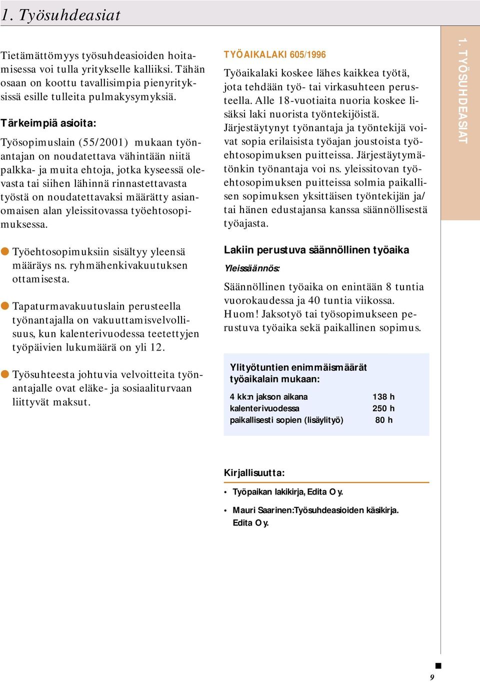 noudatettavaksi määrätty asianomaisen alan yleissitovassa työehtosopimuksessa. TYÖAIKALAKI 605/1996 Työaikalaki koskee lähes kaikkea työtä, jota tehdään työ- tai virkasuhteen perusteella.