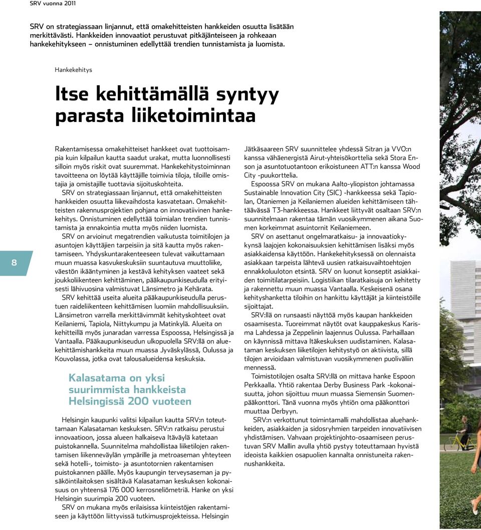 Hankekehitys Itse kehittämällä syntyy parasta liiketoimintaa 8 Rakentamisessa omakehitteiset hankkeet ovat tuottoisampia kuin kilpailun kautta saadut urakat, mutta luonnollisesti silloin myös riskit