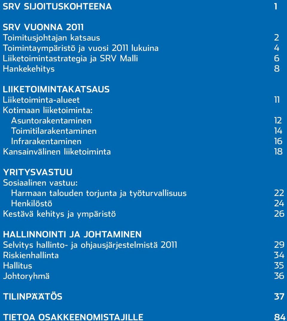 Kansainvälinen liiketoiminta 18 YRITYSVASTUU Sosiaalinen vastuu: Harmaan talouden torjunta ja työturvallisuus 22 Henkilöstö 24 Kestävä kehitys ja ympäristö