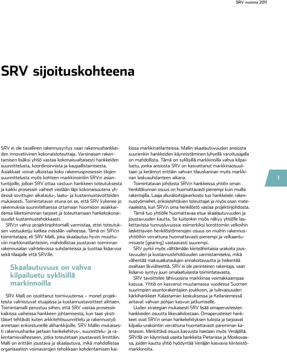 Asiakkaat voivat ulkoistaa koko rakennusprosessin tilojen suunnittelusta myös kohteen markkinointiin SRV:n asiantuntijoille, jolloin SRV ottaa vastuun hankkeen toteutuksesta ja kaikki prosessin