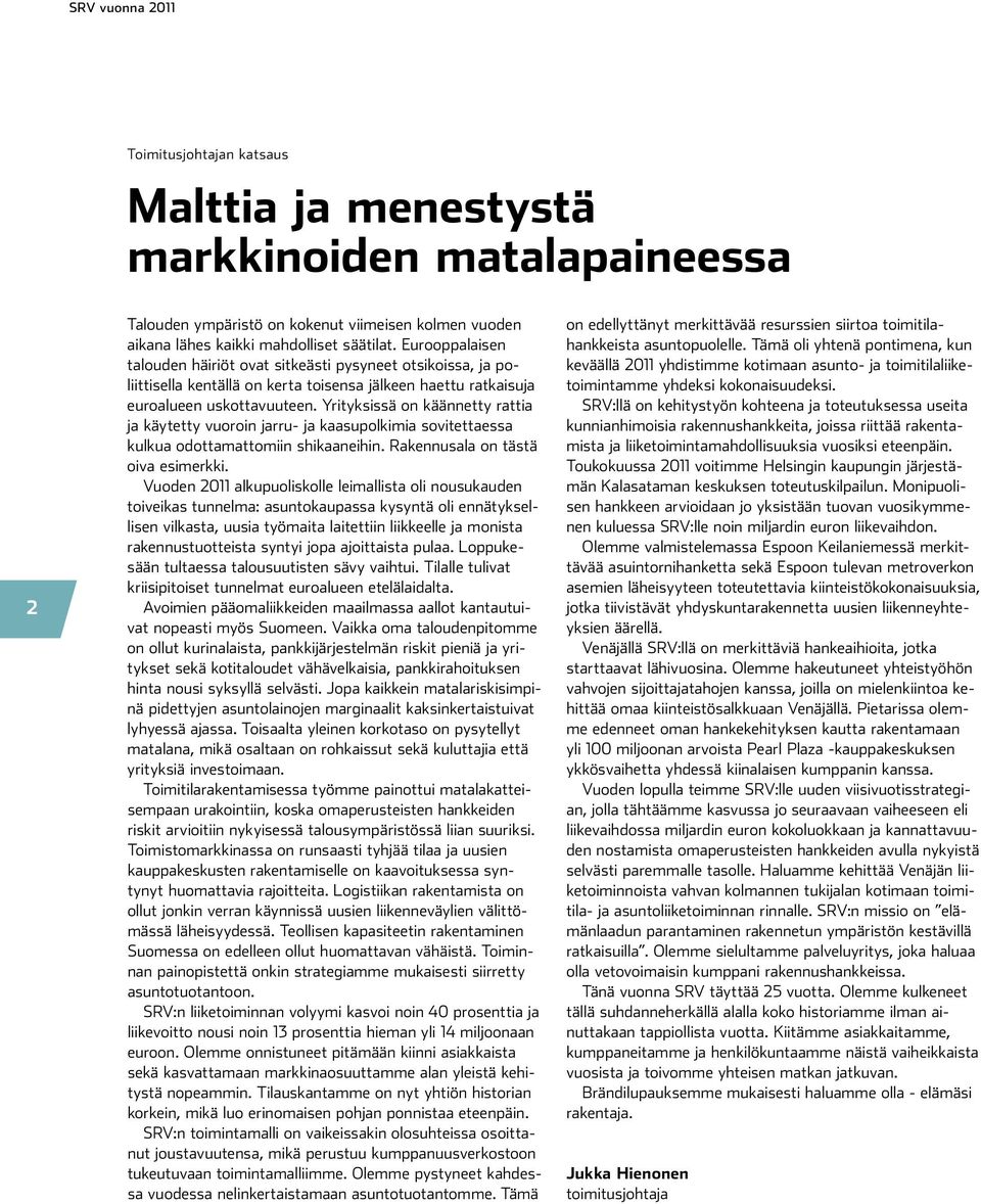 Yrityksissä on käännetty rattia ja käytetty vuoroin jarru- ja kaasupolkimia sovitettaessa kulkua odottamattomiin shikaaneihin. Rakennusala on tästä oiva esimerkki.