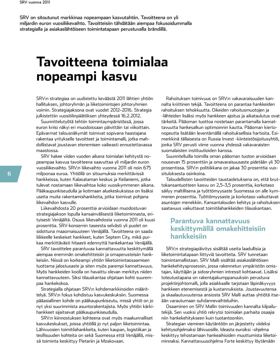 Tavoitteena toimialaa nopeampi kasvu 6 SRV:n strategiaa on uudistettu keväästä 2011 lähtien yhtiön hallituksen, johtoryhmän ja liiketoimintojen johtoryhmien voimin.