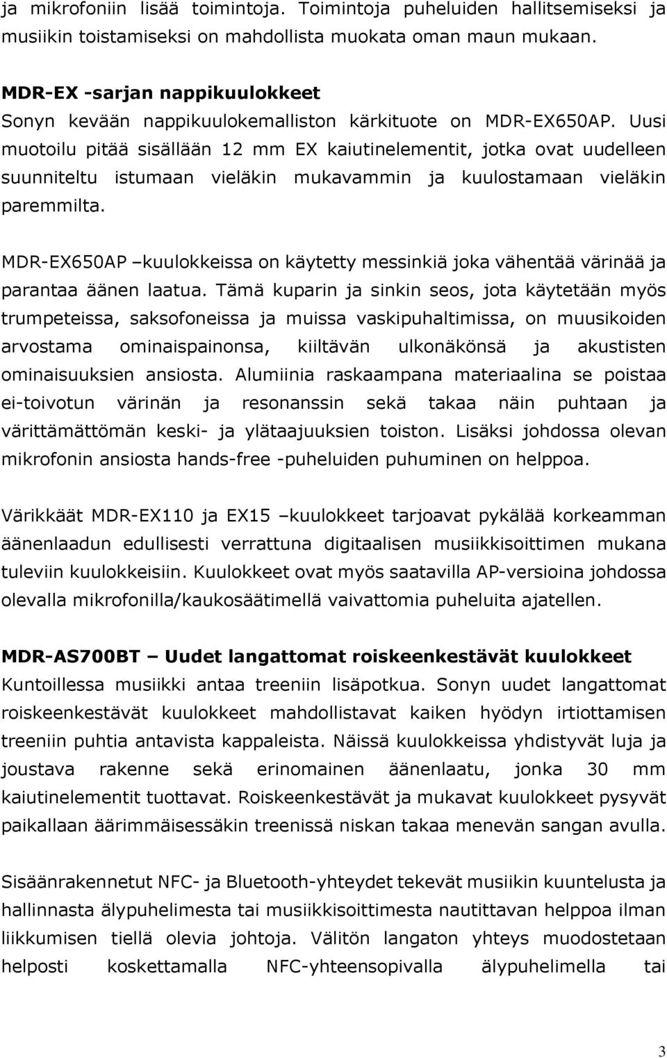 Uusi muotoilu pitää sisällään 12 mm EX kaiutinelementit, jotka ovat uudelleen suunniteltu istumaan vieläkin mukavammin ja kuulostamaan vieläkin paremmilta.