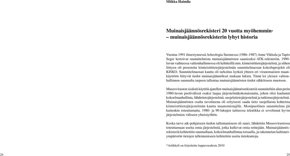 kiinteistötietojärjestelmä, ja siihen liittyen oli perustettu kiinteistötietojärjestelmän suunnitelmaosan kokeiluprojekti eli KISKO.