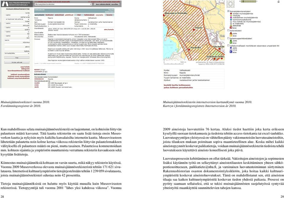 Tätä kautta rekisteriin on saatu lisää tietoja ensin Museoverkon kautta ja nykyisin myös kaikilta kansalaisilta internetin kautta.