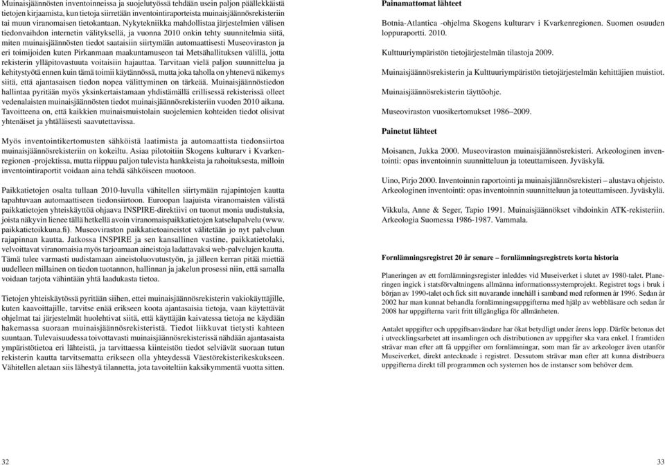 Nykytekniikka mahdollistaa järjestelmien välisen tiedonvaihdon internetin välityksellä, ja vuonna 2010 onkin tehty suunnitelmia siitä, miten muinaisjäännösten tiedot saataisiin siirtymään