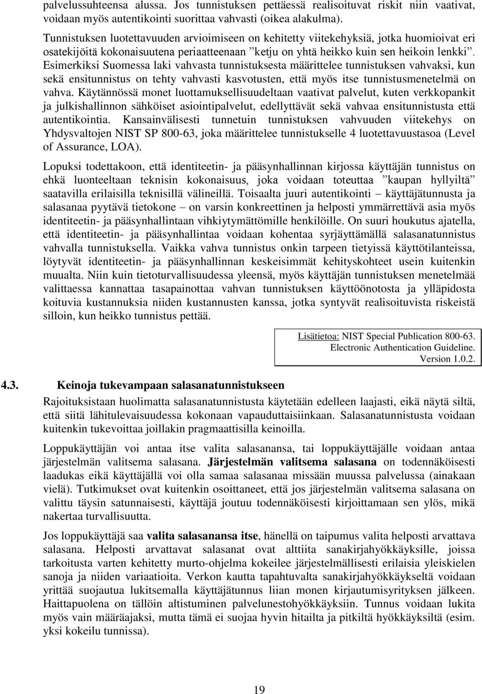 Esimerkiksi Suomessa laki vahvasta tunnistuksesta määrittelee tunnistuksen vahvaksi, kun sekä ensitunnistus on tehty vahvasti kasvotusten, että myös itse tunnistusmenetelmä on vahva.