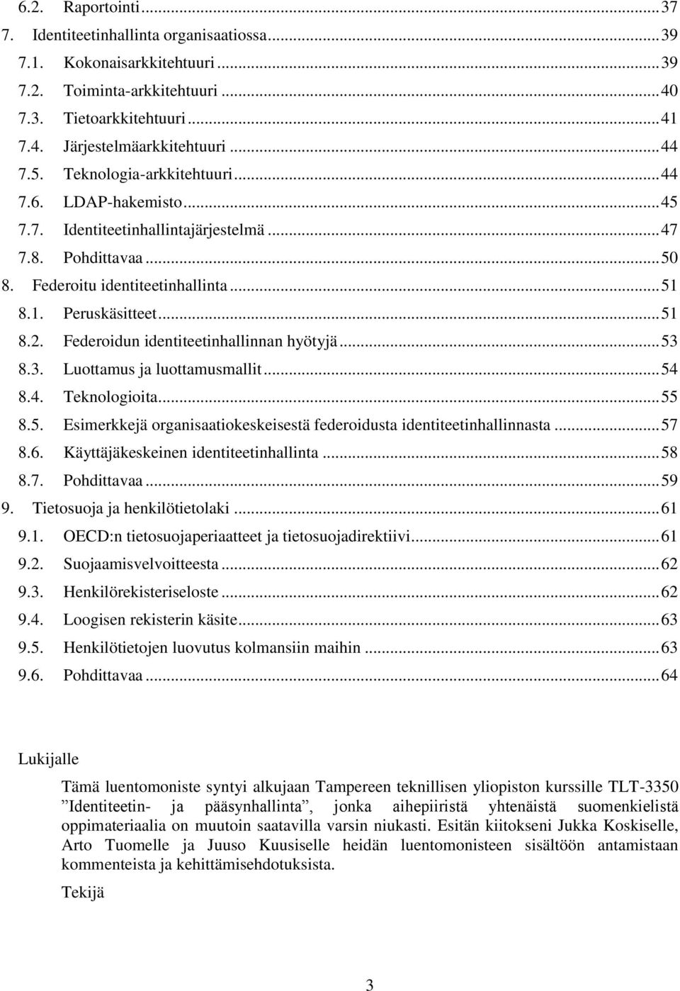 Federoidun identiteetinhallinnan hyötyjä... 53 8.3. Luottamus ja luottamusmallit... 54 8.4. Teknologioita... 55 8.5. Esimerkkejä organisaatiokeskeisestä federoidusta identiteetinhallinnasta... 57 8.6.