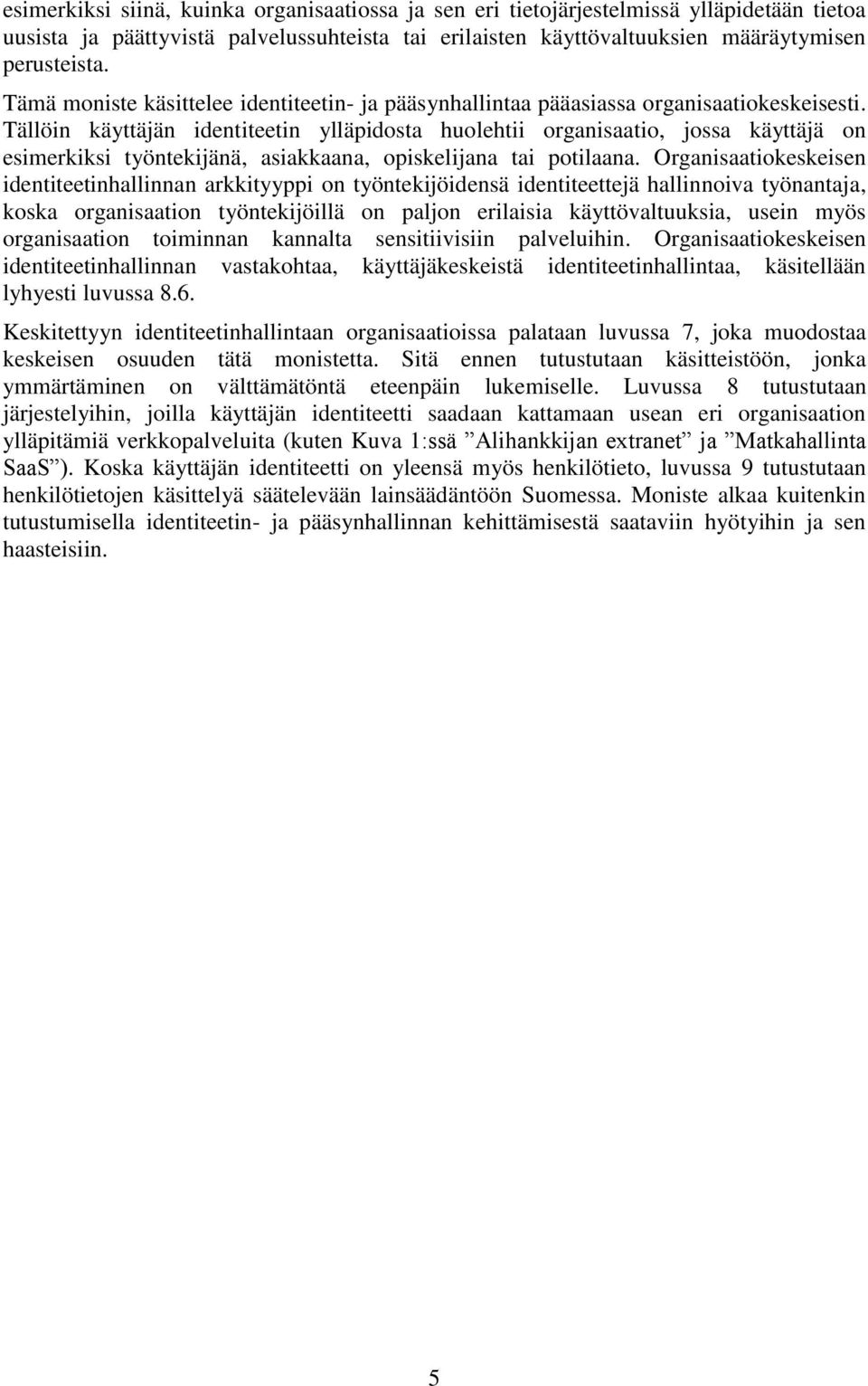 Tällöin käyttäjän identiteetin ylläpidosta huolehtii organisaatio, jossa käyttäjä on esimerkiksi työntekijänä, asiakkaana, opiskelijana tai potilaana.