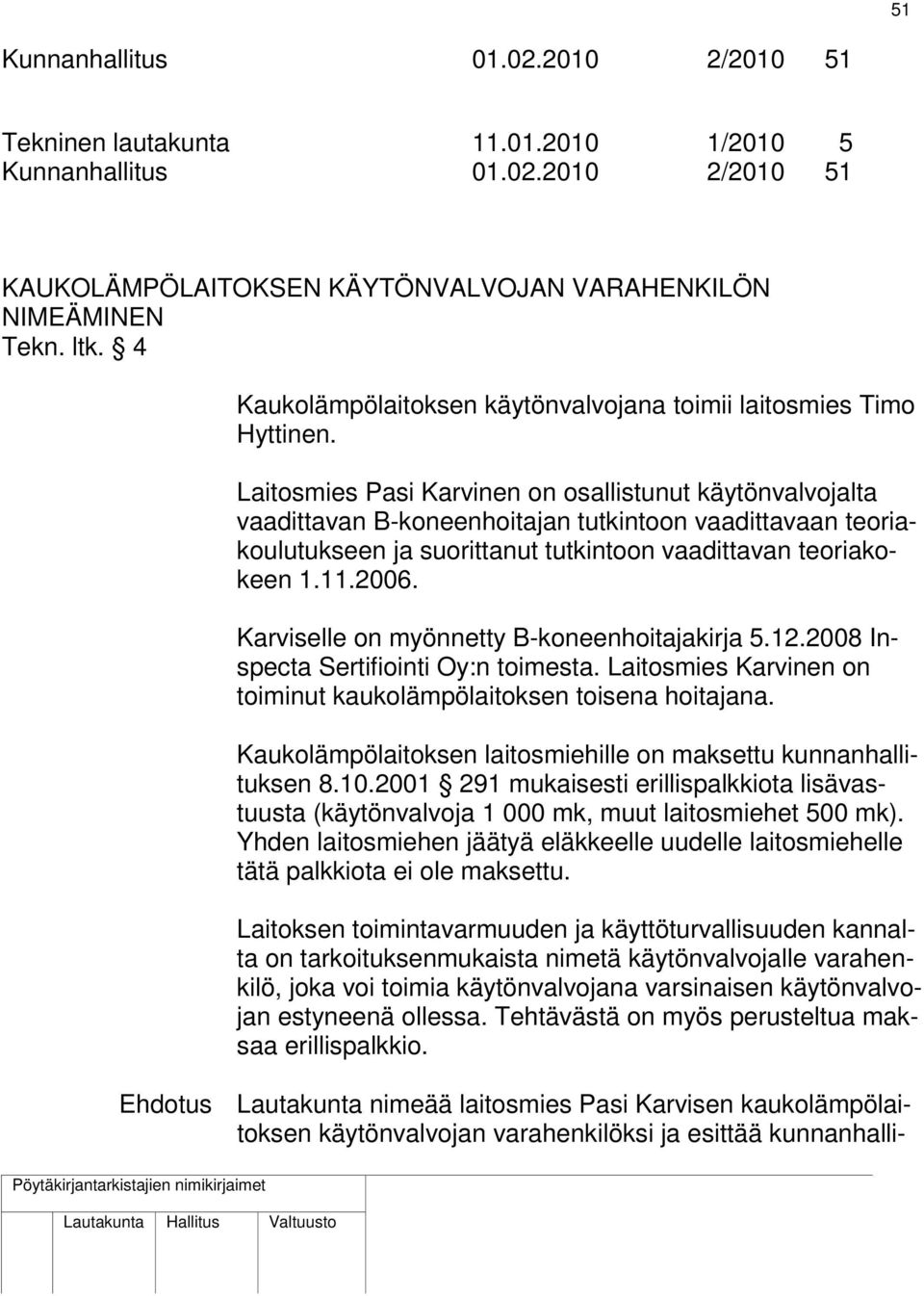 Laitosmies Pasi Karvinen on osallistunut käytönvalvojalta vaadittavan B-koneenhoitajan tutkintoon vaadittavaan teoriakoulutukseen ja suorittanut tutkintoon vaadittavan teoriakokeen 1.11.2006.