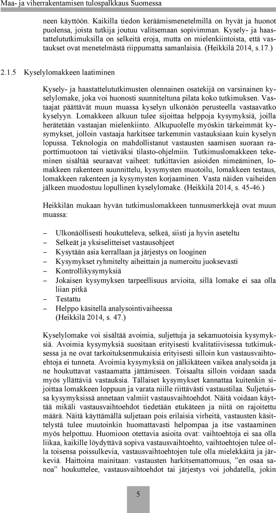 .5 Kyselylomakkeen laatiminen Kysely- ja haastattelututkimusten olennainen osatekijä on varsinainen kyselylomake, joka voi huonosti suunniteltuna pilata koko tutkimuksen.