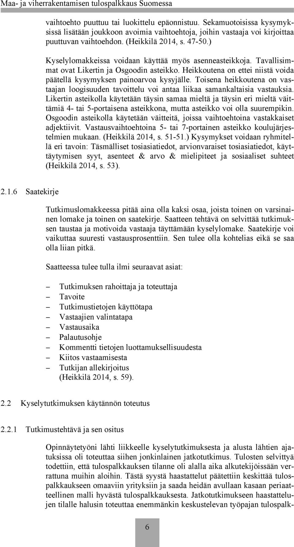 ) Kyselylomakkeissa voidaan käyttää myös asenneasteikkoja. Tavallisimmat ovat Likertin ja Osgoodin asteikko. Heikkoutena on ettei niistä voida päätellä kysymyksen painoarvoa kysyjälle.