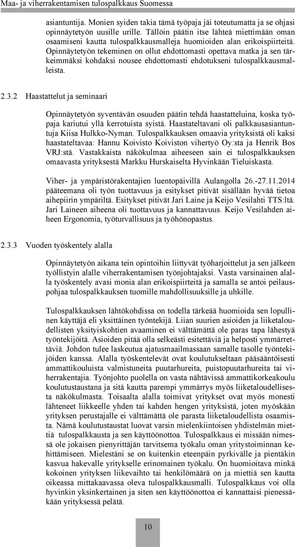 Opinnäytetyön tekeminen on ollut ehdottomasti opettava matka ja sen tärkeimmäksi kohdaksi nousee ehdottomasti ehdotukseni tulospalkkausmalleista..3.