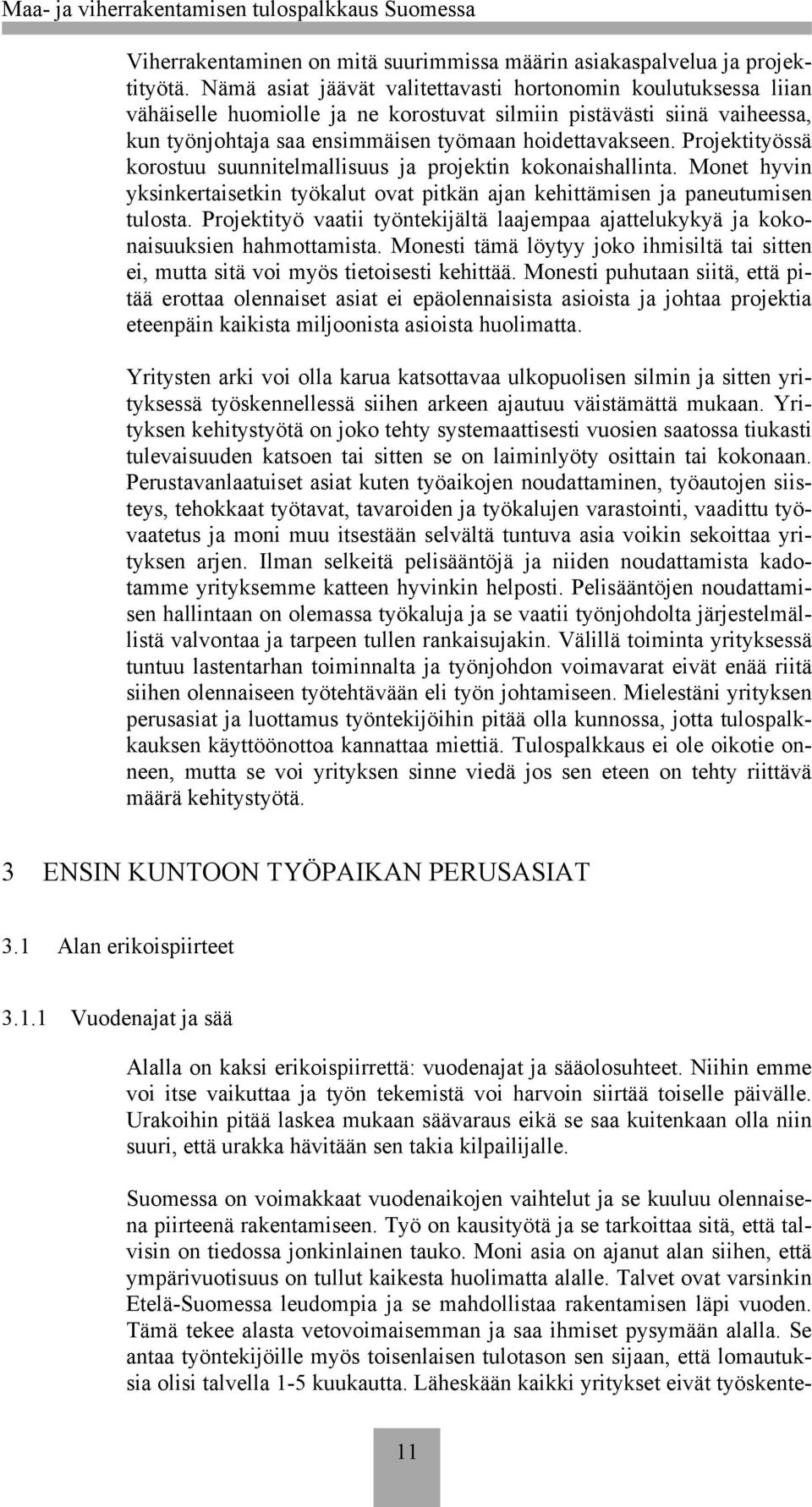 Projektityössä korostuu suunnitelmallisuus ja projektin kokonaishallinta. Monet hyvin yksinkertaisetkin työkalut ovat pitkän ajan kehittämisen ja paneutumisen tulosta.