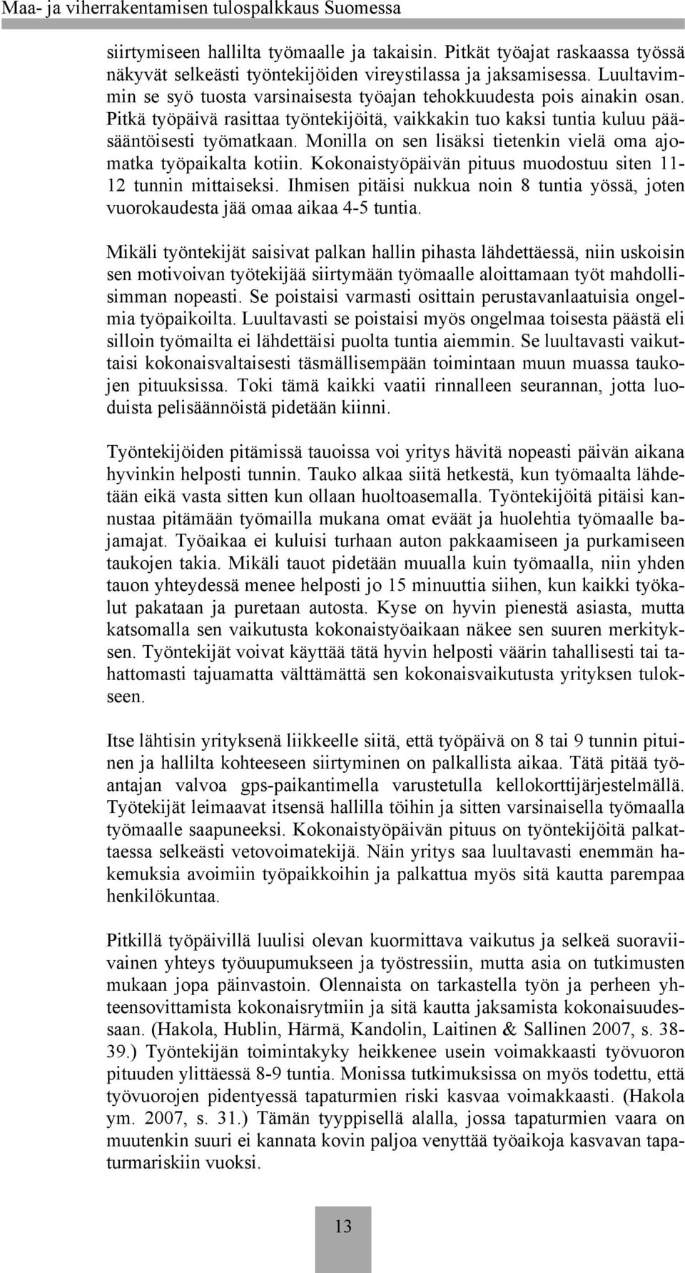 Monilla on sen lisäksi tietenkin vielä oma ajomatka työpaikalta kotiin. Kokonaistyöpäivän pituus muodostuu siten - tunnin mittaiseksi.