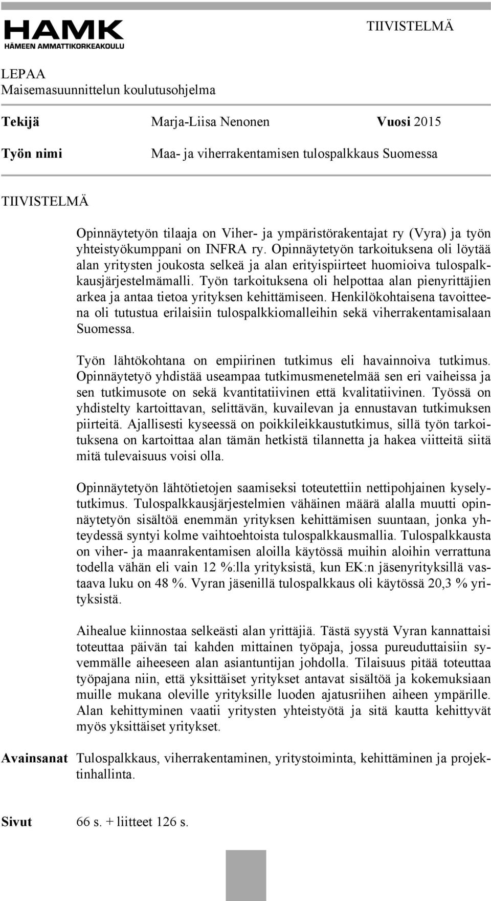 Opinnäytetyön tarkoituksena oli löytää alan yritysten joukosta selkeä ja alan erityispiirteet huomioiva tulospalkkausjärjestelmämalli.