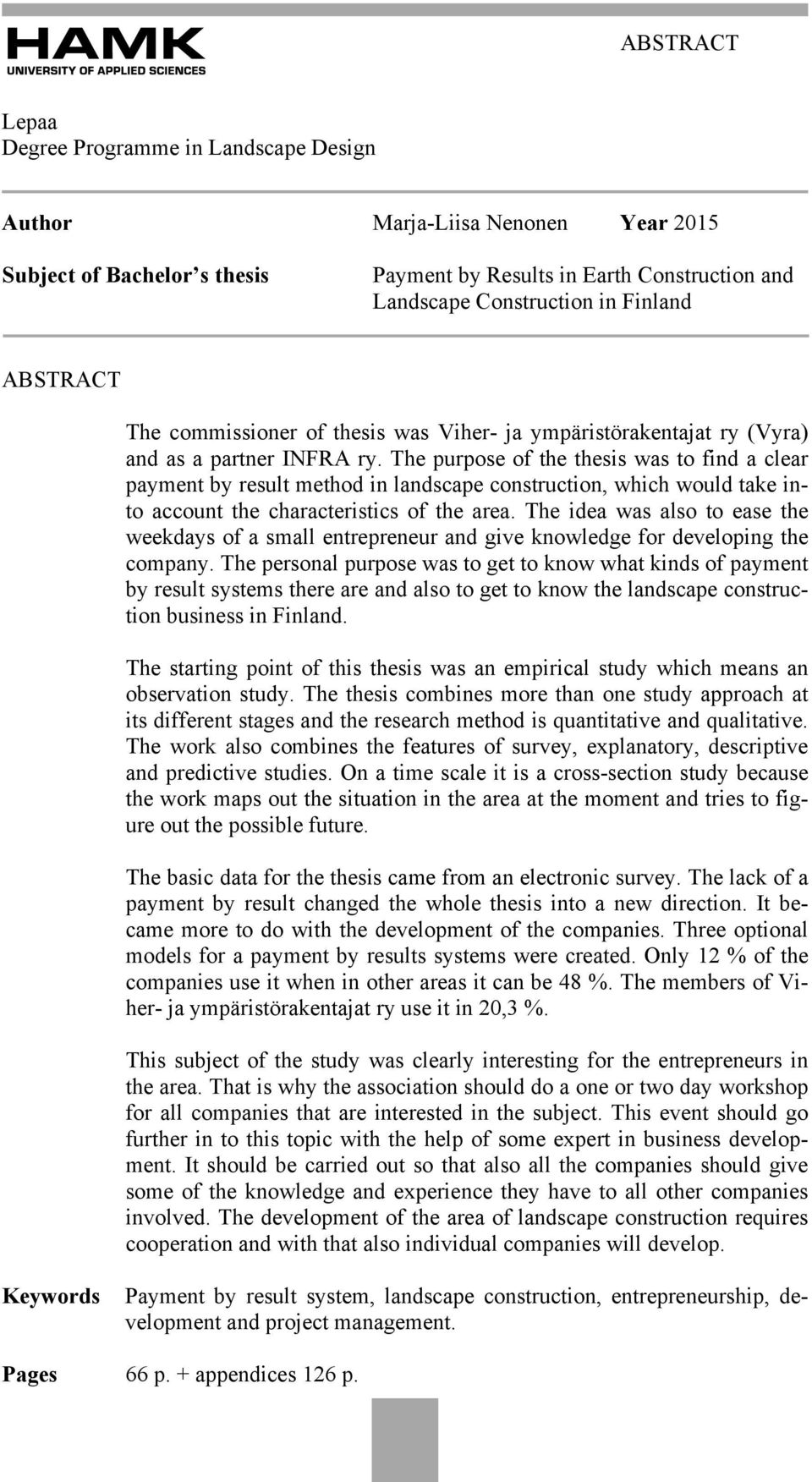 The purpose of the thesis was to find a clear payment by result method in landscape construction, which would take into account the characteristics of the area.