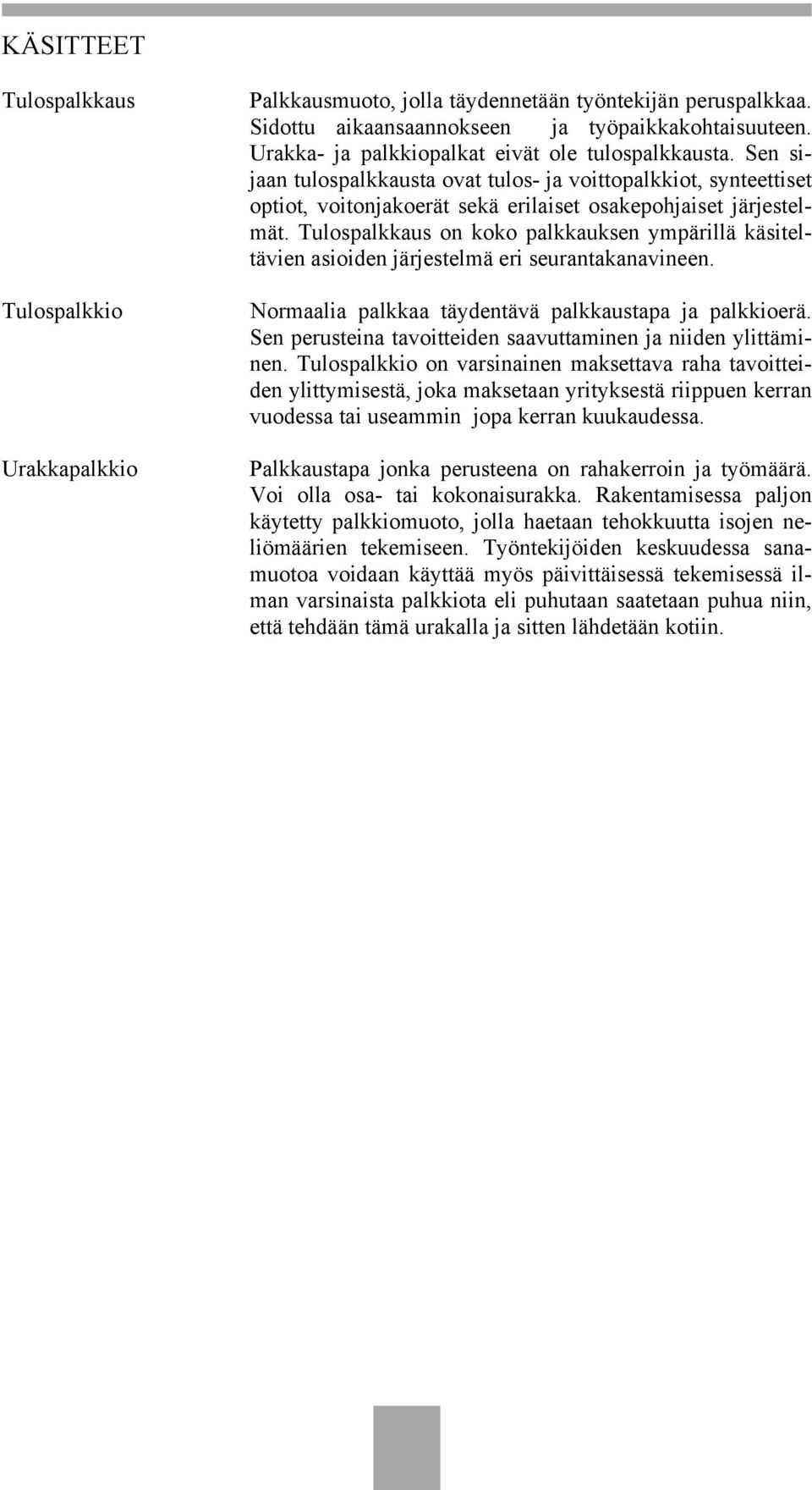 Tulospalkkaus on koko palkkauksen ympärillä käsiteltävien asioiden järjestelmä eri seurantakanavineen. Normaalia palkkaa täydentävä palkkaustapa ja palkkioerä.