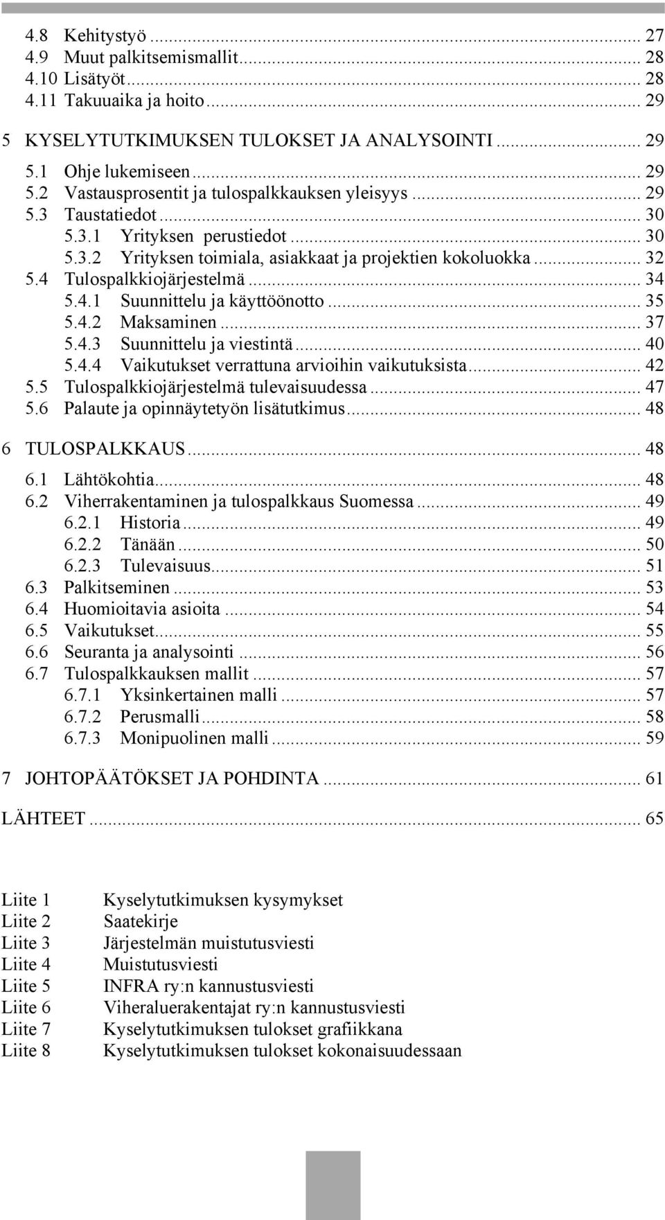 4. Maksaminen... 37 5.4.3 Suunnittelu ja viestintä... 4 5.4.4 Vaikutukset verrattuna arvioihin vaikutuksista... 4 5.5 Tulospalkkiojärjestelmä tulevaisuudessa... 47 5.