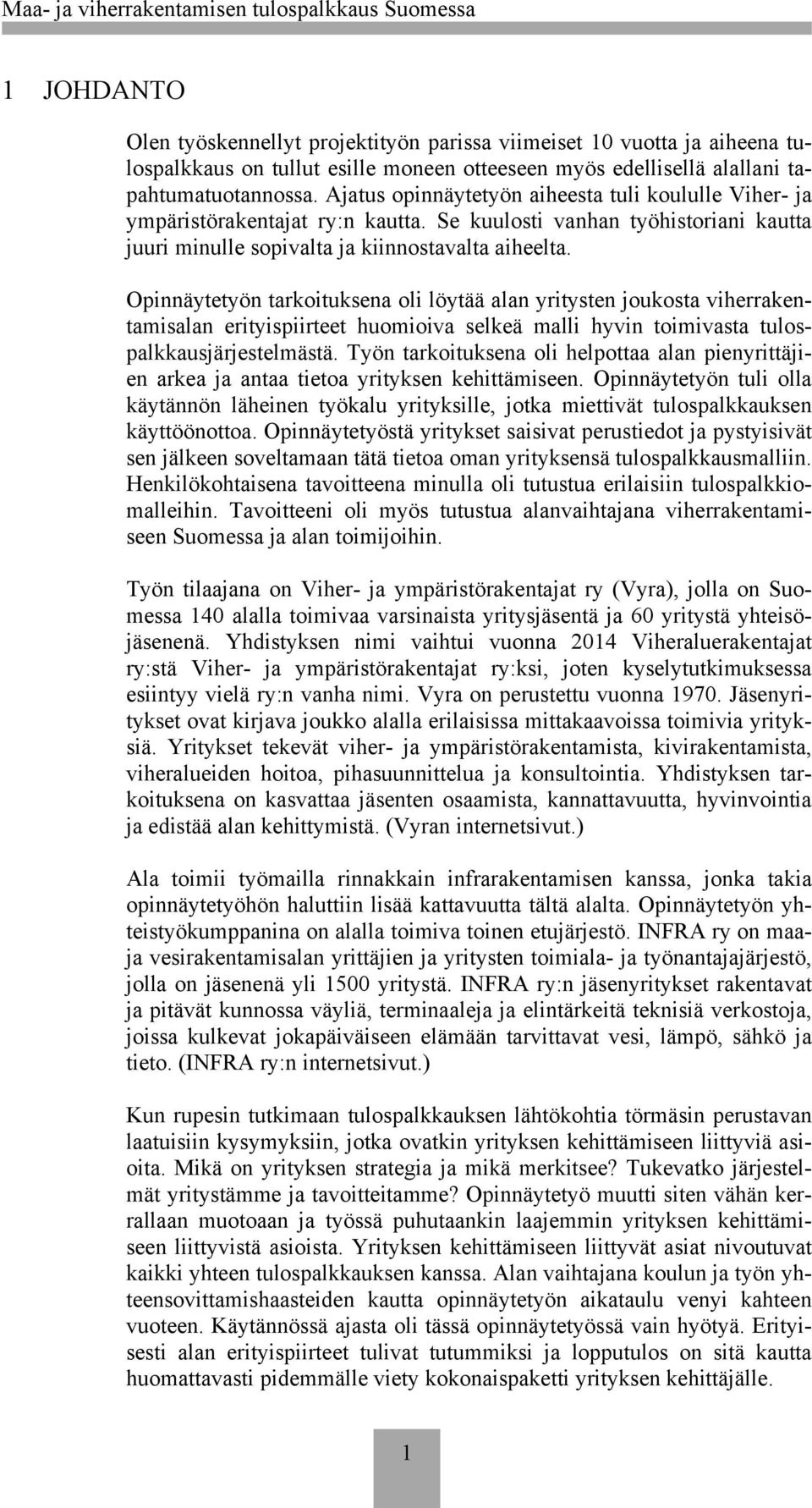 Opinnäytetyön tarkoituksena oli löytää alan yritysten joukosta viherrakentamisalan erityispiirteet huomioiva selkeä malli hyvin toimivasta tulospalkkausjärjestelmästä.