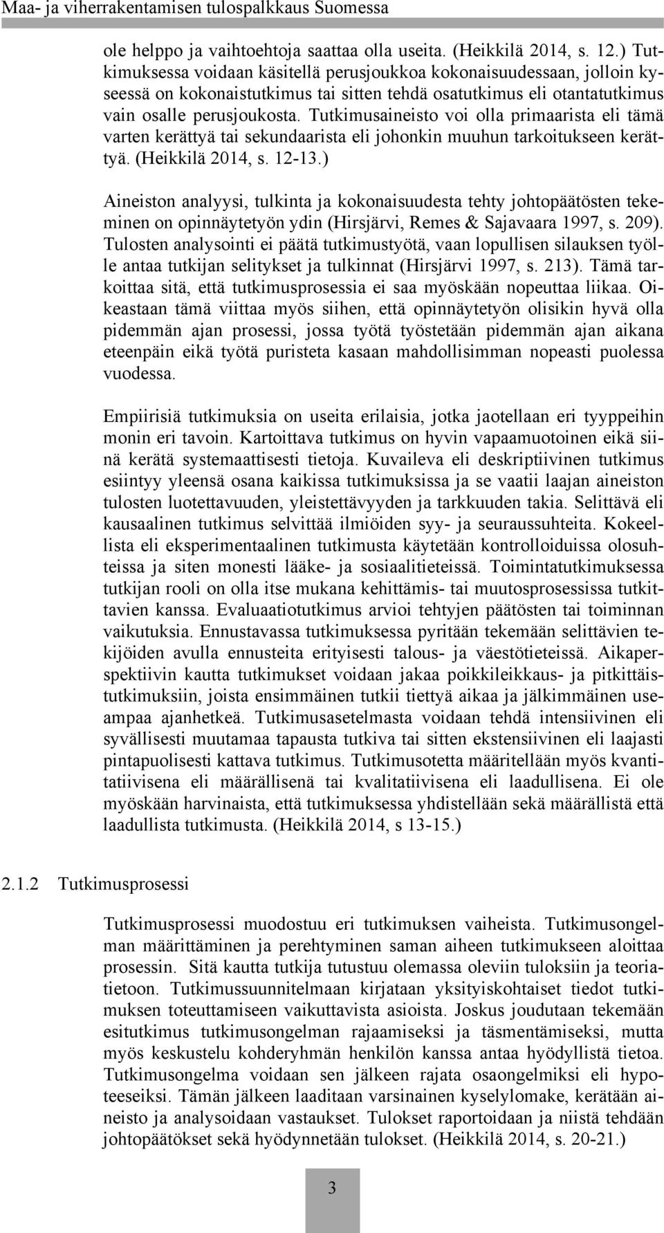 Tutkimusaineisto voi olla primaarista eli tämä varten kerättyä tai sekundaarista eli johonkin muuhun tarkoitukseen kerättyä. (Heikkilä 4, s. -3.