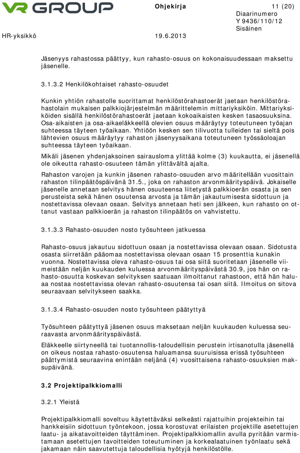 Mittariyksiköiden sisällä henkilöstörahastoerät jaetaan kokoaikaisten kesken tasaosuuksina. Osa-aikaisten ja osa-aikaeläkkeellä olevien osuus määräytyy toteutuneen työajan suhteessa täyteen työaikaan.