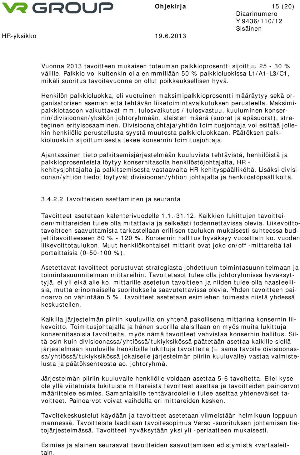 Henkilön palkkioluokka, eli vuotuinen maksimipalkkioprosentti määräytyy sekä organisatorisen aseman että tehtävän liiketoimintavaikutuksen perusteella. Maksimipalkkiotasoon vaikuttavat mm.