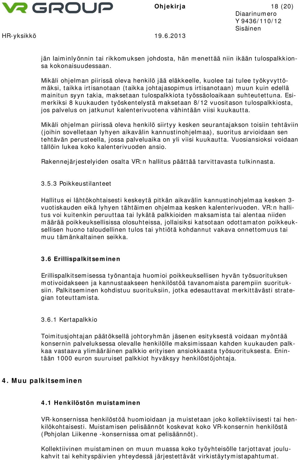 tulospalkkiota työssäoloaikaan suhteutettuna. Esimerkiksi 8 kuukauden työskentelystä maksetaan 8/12 vuositason tulospalkkiosta, jos palvelus on jatkunut kalenterivuotena vähintään viisi kuukautta.