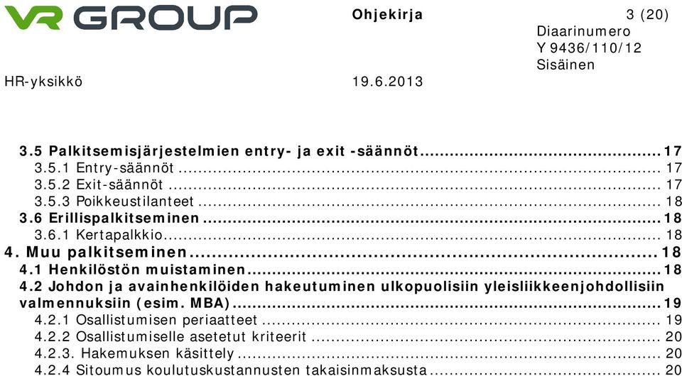 Muu palkitseminen... 18 4.1 Henkilöstön muistaminen... 18 4.2 Johdon ja avainhenkilöiden hakeutuminen ulkopuolisiin yleisliikkeenjohdollisiin valmennuksiin (esim.