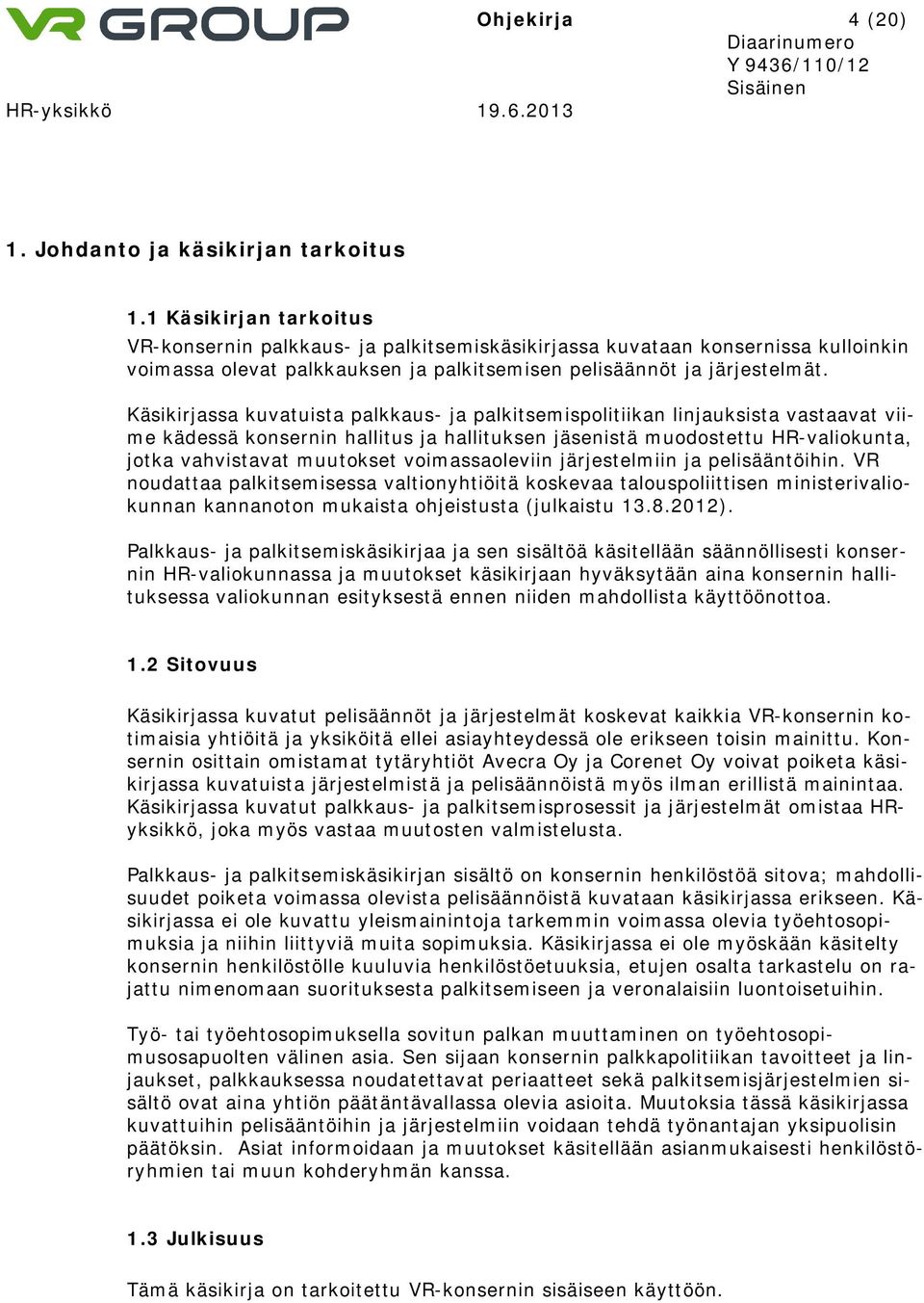 Käsikirjassa kuvatuista palkkaus- ja palkitsemispolitiikan linjauksista vastaavat viime kädessä konsernin hallitus ja hallituksen jäsenistä muodostettu HR-valiokunta, jotka vahvistavat muutokset