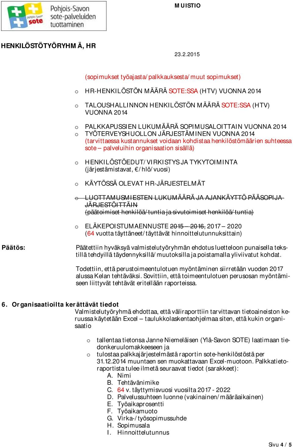 HENKILÖSTÖEDUT/VIRKISTYS JA TYKYTOIMINTA (järjestämistavat, /hlö/vuosi) o KÄYTÖSSÄ OLEVAT HR-JÄRJESTELMÄT o LUOTTAMUSMIESTEN LUKUMÄÄRÄ JA AJANKÄYTTÖ PÄÄSOPIJA- JÄRJESTÖITTÄIN (päätoimiset