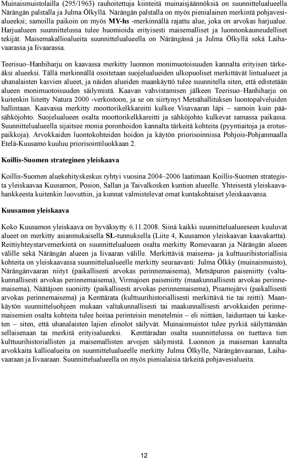 Harjualueen suunnittelussa tulee huomioida erityisesti maisemalliset ja luonnonkauneudelliset tekijät.