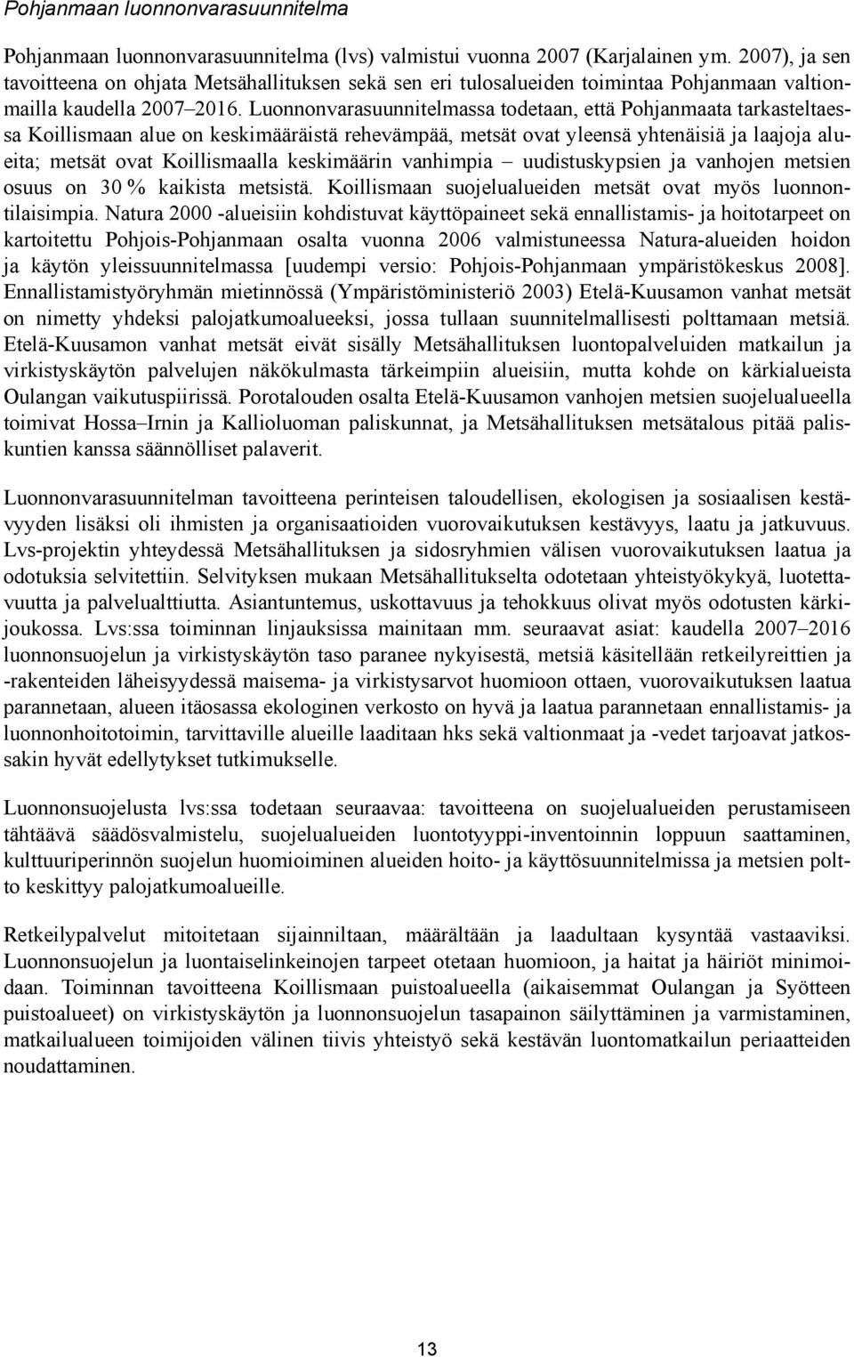 Luonnonvarasuunnitelmassa todetaan, että Pohjanmaata tarkasteltaessa Koillismaan alue on keskimääräistä rehevämpää, metsät ovat yleensä yhtenäisiä ja laajoja alueita; metsät ovat Koillismaalla