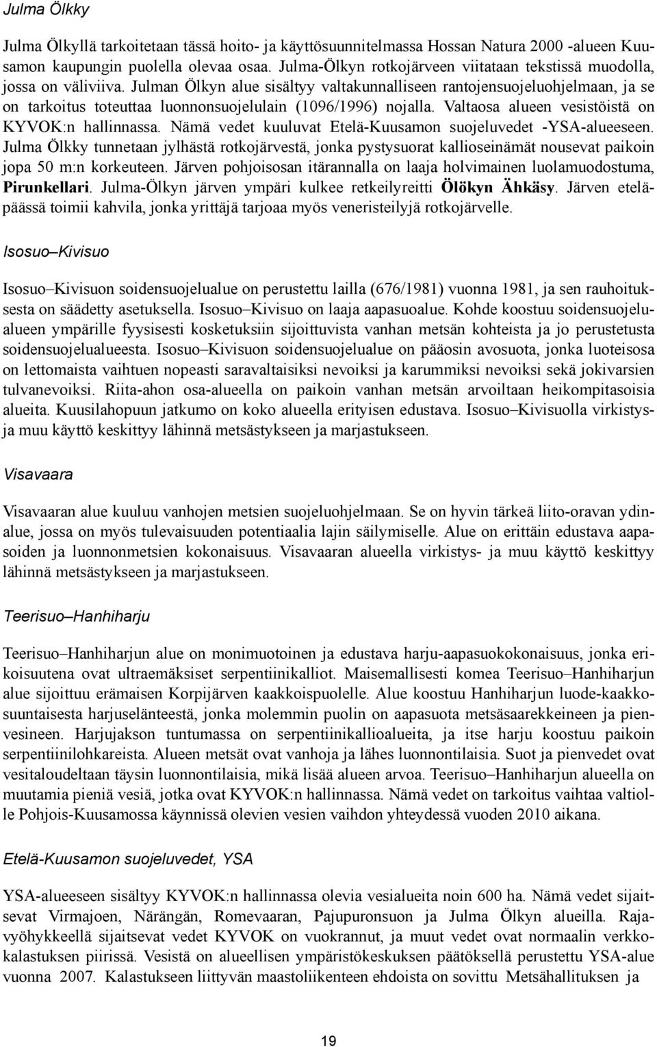 Julman Ölkyn alue sisältyy valtakunnalliseen rantojensuojeluohjelmaan, ja se on tarkoitus toteuttaa luonnonsuojelulain (1096/1996) nojalla. Valtaosa alueen vesistöistä on KYVOK:n hallinnassa.