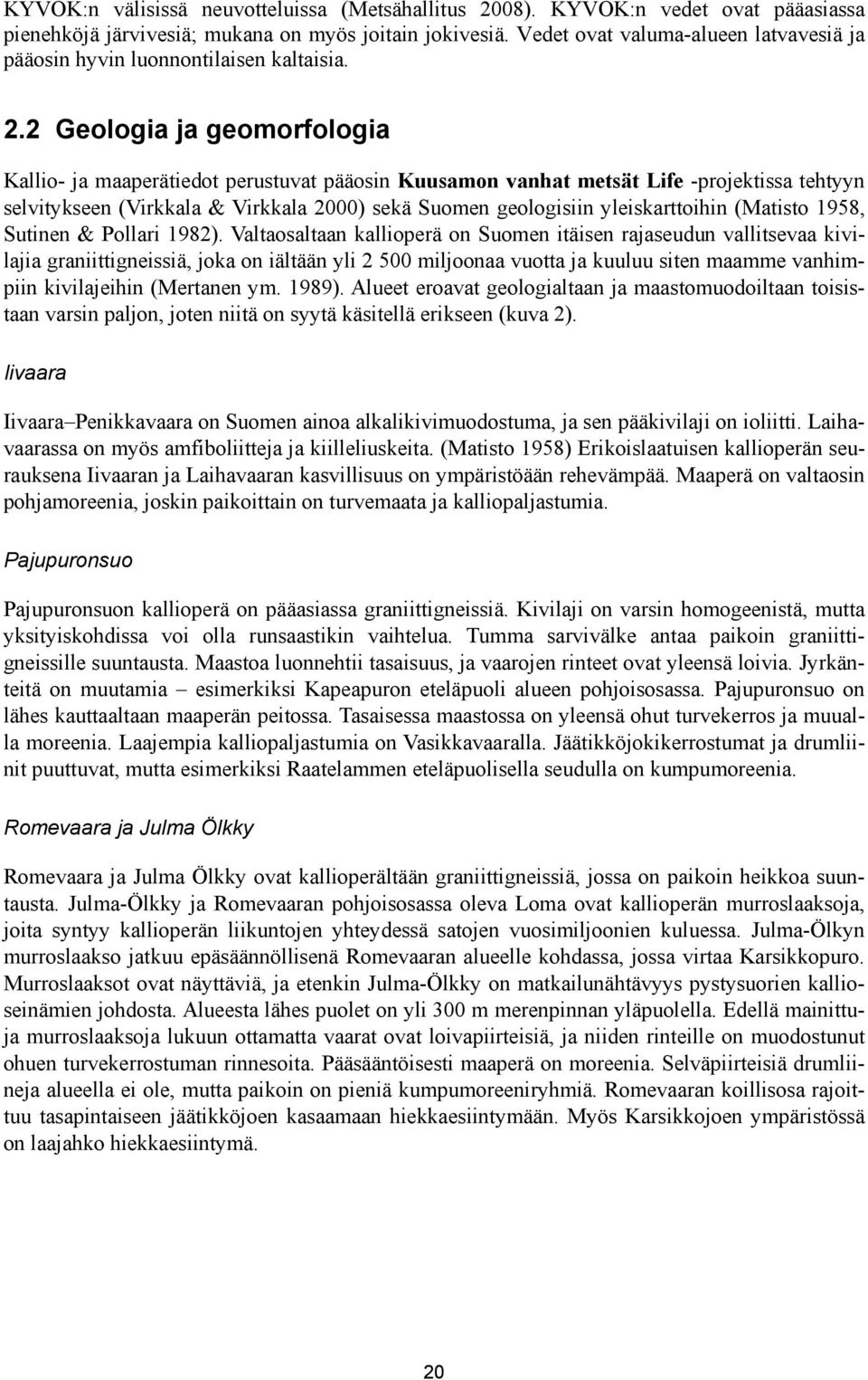 2 Geologia ja geomorfologia Kallio- ja maaperätiedot perustuvat pääosin Kuusamon vanhat metsät Life -projektissa tehtyyn selvitykseen (Virkkala & Virkkala 2000) sekä Suomen geologisiin