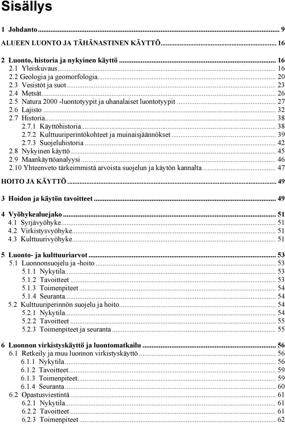 7.3 Suojeluhistoria... 42 2.8 Nykyinen käyttö... 45 2.9 Maankäyttöanalyysi... 46 2.10 Yhteenveto tärkeimmistä arvoista suojelun ja käytön kannalta... 47 HOITO JA KÄYTTÖ.
