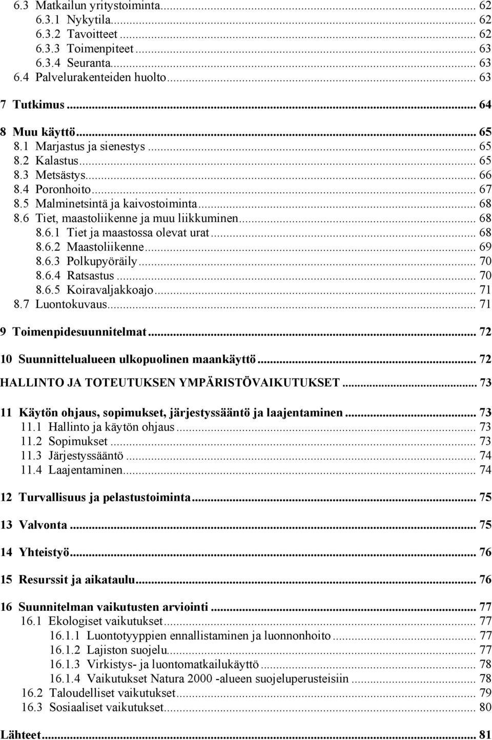 .. 68 8.6.2 Maastoliikenne... 69 8.6.3 Polkupyöräily... 70 8.6.4 Ratsastus... 70 8.6.5 Koiravaljakkoajo... 71 8.7 Luontokuvaus... 71 9 Toimenpidesuunnitelmat.
