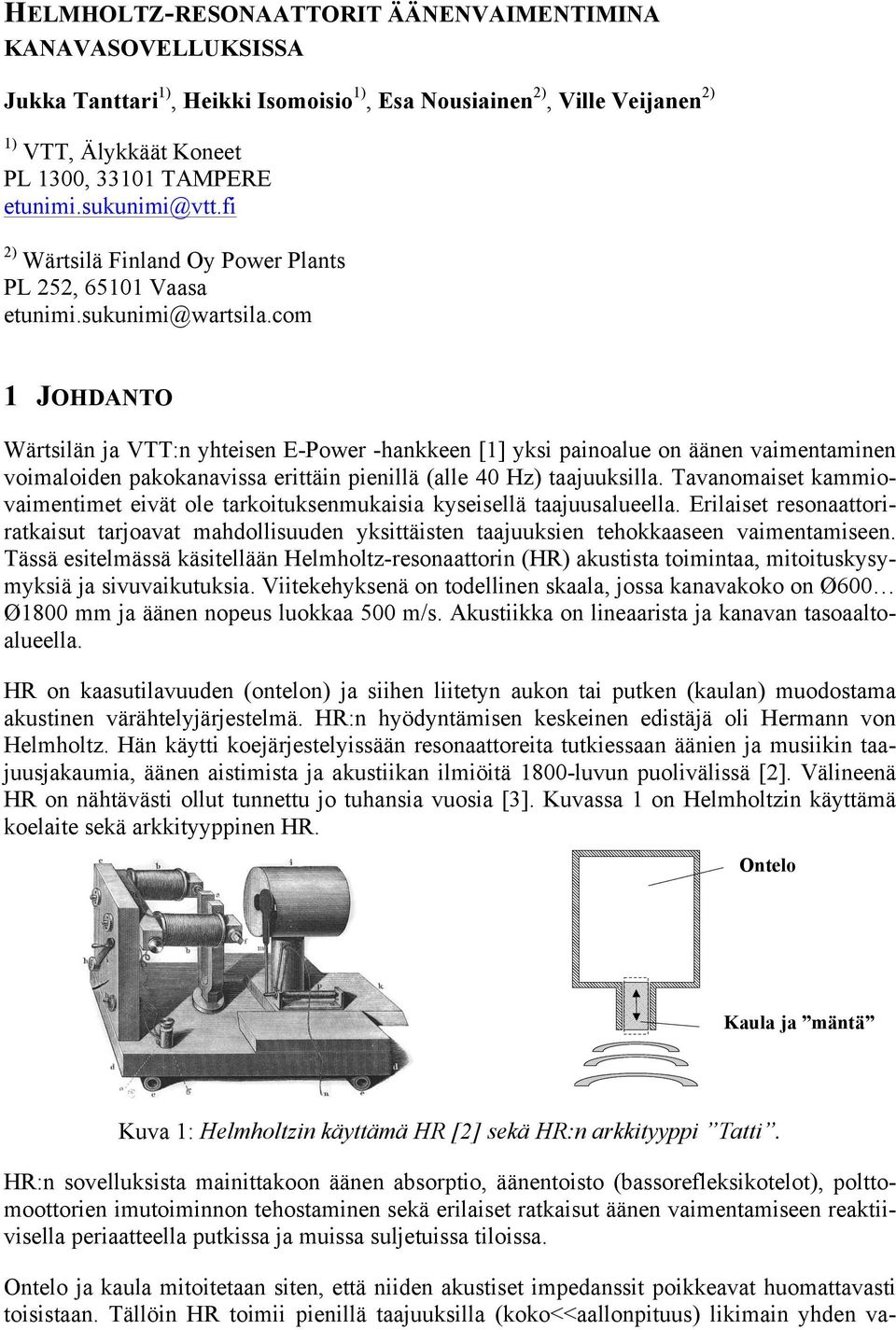 com 1 JOHDANTO Wärtsilän ja VTT:n yhteisen E-Power -hankkeen [1] yksi painoalue on äänen vaimentaminen voimaloiden pakokanavissa erittäin pienillä (alle 4 Hz) taajuuksilla.