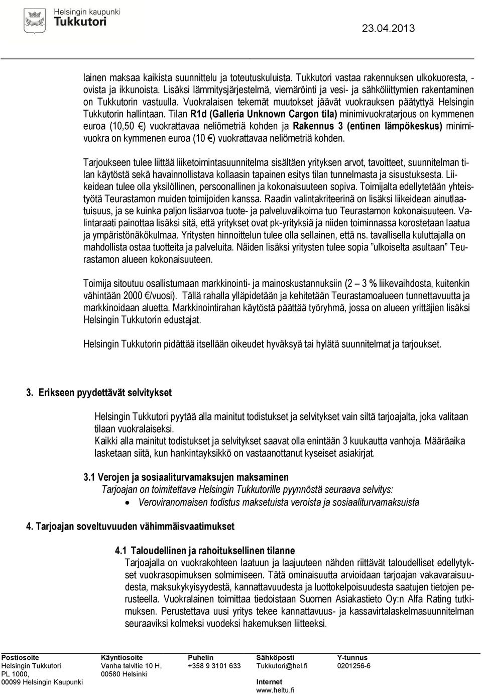 Tilan R1d (Galleria Unknown Cargon tila) minimivuokratarjous on kymmenen euroa (10,50 ) vuokrattavaa neliömetriä kohden ja Rakennus 3 (entinen lämpökeskus) minimivuokra on kymmenen euroa (10 )